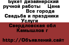 Букет дизайнерский ручной работы. › Цена ­ 5 000 - Все города Свадьба и праздники » Услуги   . Свердловская обл.,Камышлов г.